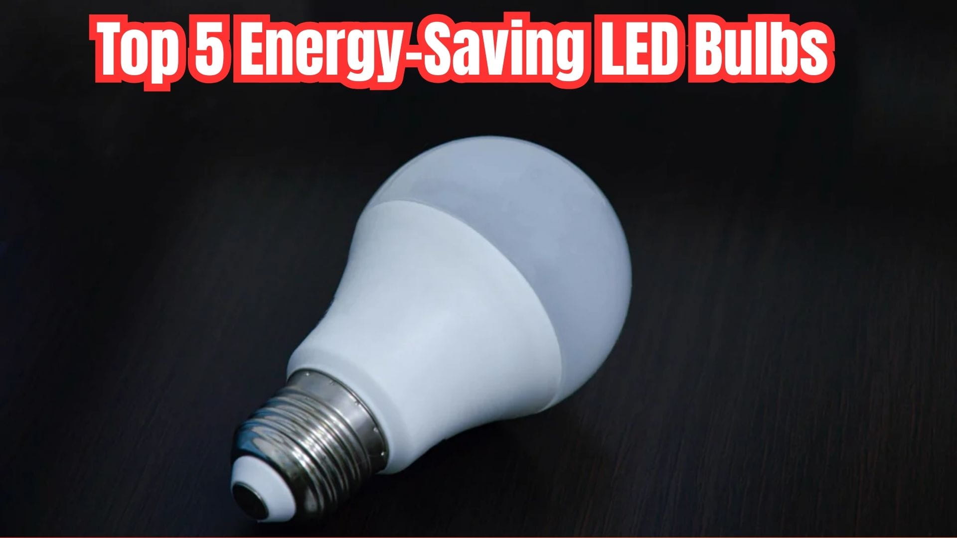 Top 5 Energy-Saving LED Bulbs